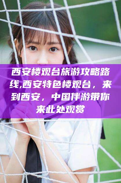 定边西安楼观台旅游攻略路线,西安特色楼观台，来到西安，中国伴游带你来此处观赏