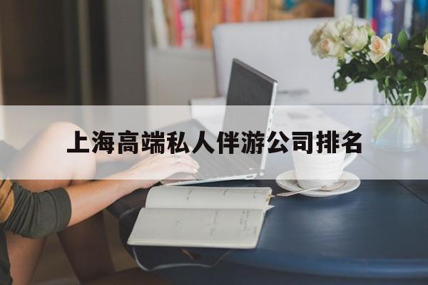 定边上海城市约会中心公司怎么样最新资讯（谁能告诉我哪里有定边上海高端私人伴游公司排名？）