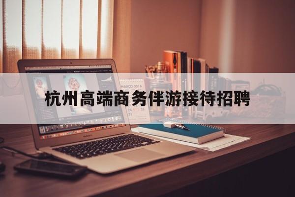 boss直聘官网陪吃饭保姆最新资讯（谁能告诉我哪里有定边杭州高端商务伴游接待招聘？）